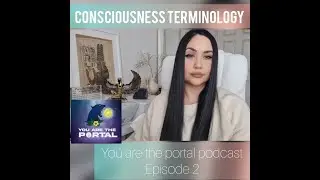 Consciousness Terminology - You are the Portal Podcast - Episode 2