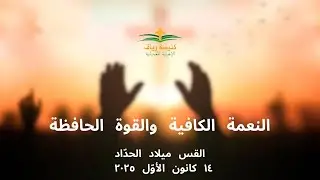 النعمة الكافية والقوة الحافظة | القس ميلاد الحدّاد | ١٤ كانون الأوّل ٢٠٢٥