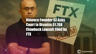 Binance Founder CZ Asks Court to Dismiss $1.76B Clawback Lawsuit