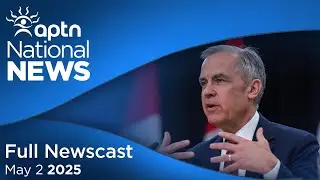 APTN National News: May 2, 2025 – Carney press conference, Justice movement in Haida Gwaii