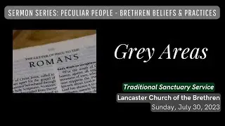 July 30, 2023 || Grey Areas || Traditional Service - Lancaster Church of the Brethren