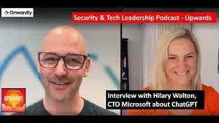 Upwards Interview about ChatGPT & security considerations | /w Hilary Walton CTO Microsoft