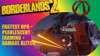 Borderlands 2 | Fastest op8 + Pearlessant Farming + Damage Glitch