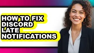 How to Fix Discord Late Notifications - Step by Step