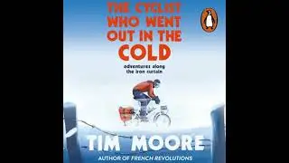 Cyclist Who Went Out in the Cold: Adventures Along the Iron Curtain Trail - Tim Moore