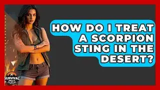 How Do I Treat A Scorpion Sting In The Desert? - Survival Skills for Everyone