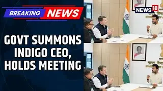 IndiGo CEO Meets Aviation Minister | Govt Demands Refunds & Roster Details Amid Chaos | News18