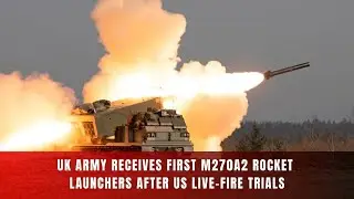 UK Gets M270A2 MLRS: Britain&rsquo;s Deep Fires Upgrade After US Live-Fire Trials