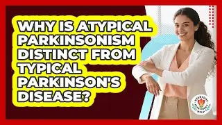 Why Is Atypical Parkinsonism Distinct From Typical Parkinson's Disease? - Everyday Parkinsons Help