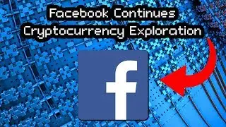 Facebook Continues Cryptocurrency Exploration