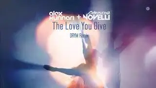 Alex Kunnari & Christina Novelli - The Love You Give (DRYM Remix)