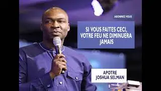 MAINTENIR LE FEU TOUJOURS ALLUMEE ET ACTIVE ||APOTRE JOSHUA SELMAN