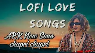 ARK New Song Chapri Chapri Lofi Love songs  