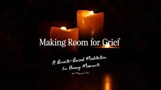 Making Space For Grief - A Breath-Based Meditation for Heavy Moments