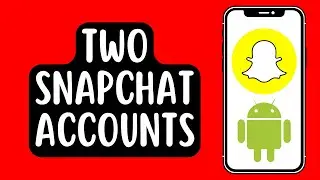 How to Activate Two Snapchat Accounts in One Android Phone