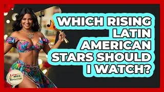 Which Rising Latin American Stars Should I Watch? - Latin Music Revolution