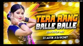 Tera Rang Balle Balle | New Trending Songs | Hindi Dj Songs | Edm Drop Mix | Dj Astik x Dj Rohit 🔥