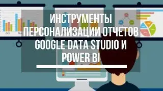 Инструменты персонализации отчетов Google Data Studio и Power BI. Роман Любимцев. MediaGuru