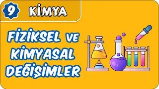 Fiziksel ve Kimyasal Değişimler  | 9.Sınıf Kimya