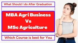 MBA Agri Business Vs MSc Agriculture | Which is Best for You | What Should I Do After Graduation