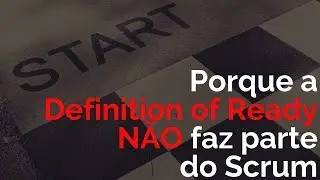 Porque o Definition of Ready (DoR) N&Atilde;O faz parte do Scrum