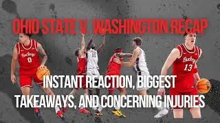 Ohio State v. Washington Recap | Instant Reaction, Takeaways + Buckeyes MAJOR Injury Concerns 🏀