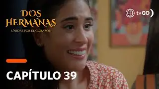 Dos Hermanas: Mery confirmó que Patty es su hermana (Capítulo 39)