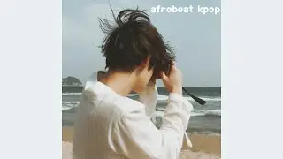 Afrobeat kpop songs because tinnitus paved the way~