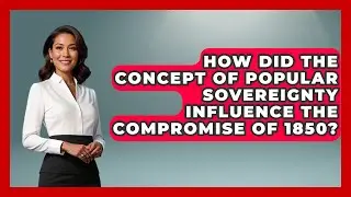 How Did the Concept of Popular Sovereignty Influence the Compromise of 1850? | The Civil War Nerds