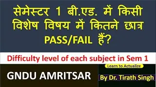 GNDU bed SEM 1 RESULT ANALYSIS l Difficulty level of each subject in semester 1 PASS/fail in subject