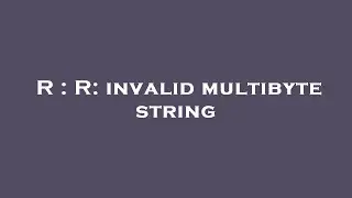 R : R: invalid multibyte string