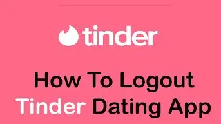 How to Logout Tinder Dating App | Sign out of Tinder Account