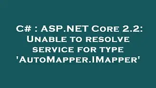 C# : ASP.NET Core 2.2: Unable to resolve service for type 'AutoMapper.IMapper'