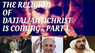 THE RELIGION OF DAJJAL/ANTICHRIST IS ARRIVING - PART 1