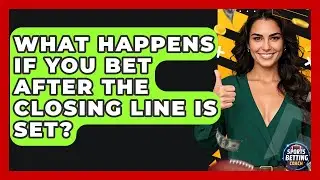 What Happens If You Bet After the Closing Line Is Set? - Your Sports Betting Coach