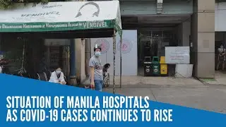 Situation of Manila hospitals as COVID-19 cases continues to rise