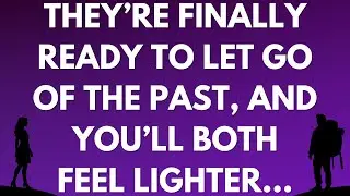 💌  They’re finally ready to let go of the past, and you’ll both feel lighter...