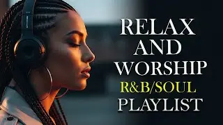 Relax and Worship Songs | R&B and Soul | 勉強用 / リラックス