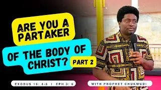 Are You a Partaker of The Body of Christ? part 2 | PROPHET CHUKWUDI