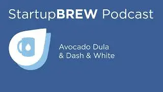 Avocado Dula & Dash & White -StartupBREW Podcast (2021)