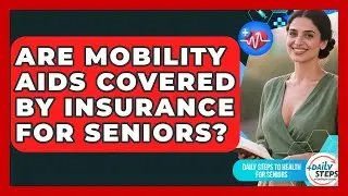 Are Mobility Aids Covered By Insurance For Seniors? - Daily Steps to Health For Seniors