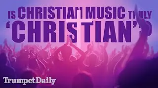 Is Christian Music Truly &lsquo;Christian&rsquo;? - Trumpet Daily | Dec. 25, 2025