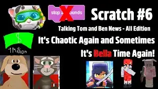 Scratch #6 - Talking Tom and Ben News - All Edition - It's CA and Sometimes, It's Bella Time Again!