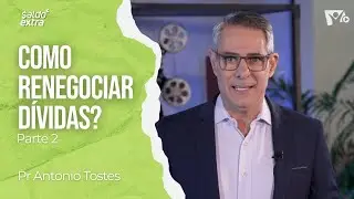 Como renegociar dívidas? - PARTE 2 | Pr Antonio Tostes | SALDO EXTRA
