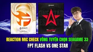( REACTION ) MIC CHECK CHUNG KẾT TUYỂN CHỌN SEAGAME 33 : FPT FLASH vs ONE STAR