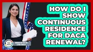 How Do I Show Continuous Residence For DACA Renewal?