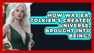 How Was E&auml;, Tolkien's Created Universe, Brought Into Being? - Echoes Of The Ring