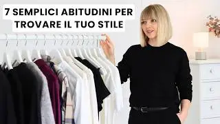7 semplici abitudini che hanno migliorato il mio stile