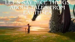 Let's Say Nice Things About Tales From Earthsea