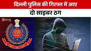 Delhi Cyber Crime News: दिल्ली पुलिस की गिरफ्त में आए दो साइबर ठग | #hnn24x7